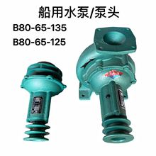 船用B80-65-135离心泵/泵头永康B80-65-125通用型船用农用水泵