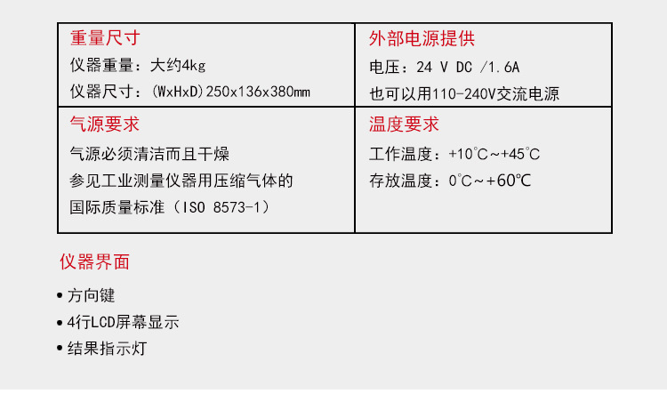 ATEQ  D520气密性防水泄漏测试仪相关参数，重量尺寸，仪器重量：4kg，仪器尺寸：250*136*380.外部电源提供，电压：24V AC/1.6A,也可以用110-240V交流电源。气源要求，气源必须清洁干燥，参见工业测量仪器用压缩气体的质量标准（ISO 8573-1）.温度要求，工作温度：10℃~45℃，存放温度：0℃~60℃。仪器界面，方向键，4行lcd屏幕显示，结果指示灯。