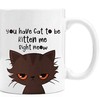 You have cat to be kitten me right meow cat coffee Mark cup water cup