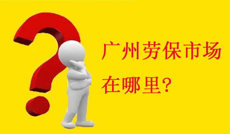 广州劳保市场 在哪里