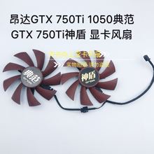 昂达GTX 750Ti 1050典范GTX 750Ti神盾 显卡风扇