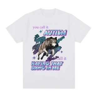 You Call It Autism I Call It Having That Dawg in Me T Shirt