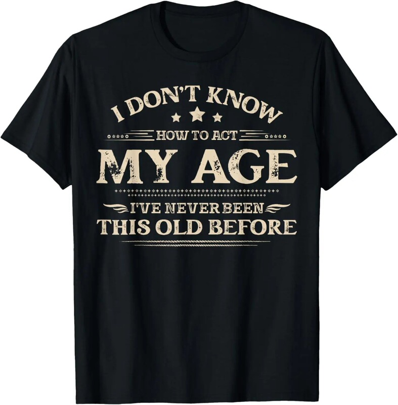 European Size I Don'T Know How to Express My Age in a Funny Way, Interesting Birthday Casual Cotton T-Shirt for Men and Women European Size I Don'T Know How to Express My Age in a Funny Way, Interesting Birthday Casual Cotton T-Shirt for Men and Women