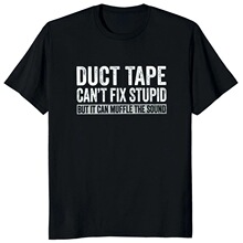 Duct Tape Can't Fix Stupid But It Can Muffle The Sound T Shi