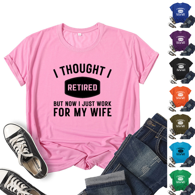 I just work for my wife's work printed short sleeve round neck T-shirt European and American men's and women's tops I just work for my wife's work printed short sleeve round neck T-shirt European and American men's and women's tops
