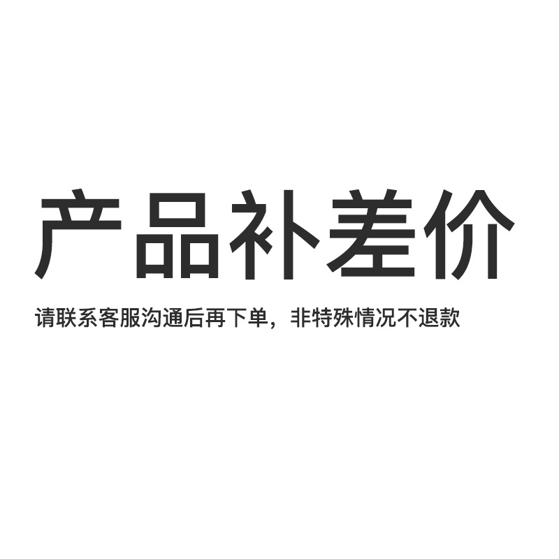 产品补差价 非特殊原因不能退款 下单前请跟客服沟通好再拍下