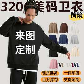 跨境欧美码大码宽松320G圆领卫衣 荷叶棉男士长袖卫衣外套印LOGO