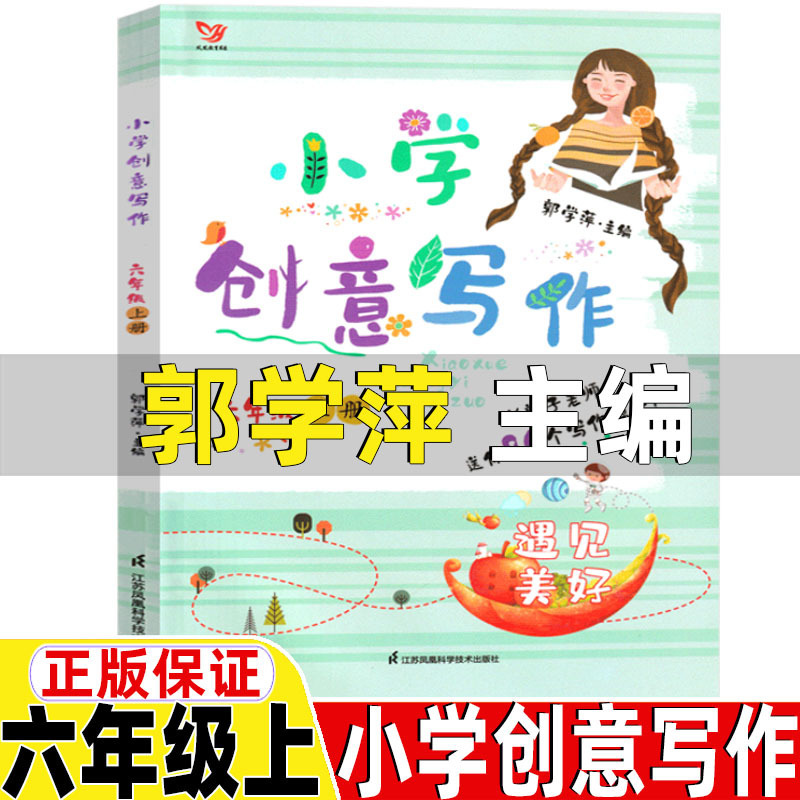 Primary School Creative Writing Sixth Grade First Book Guo Xueping Editor-in-Chief Jiangsu Phoenix Science and Technology Publishing House Pupils