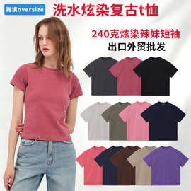 跨境240G复古洗水炫染纯棉女款恤修身辣妹装圆领短袖上衣oversize