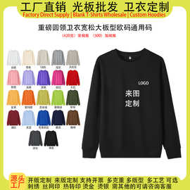 源头工厂重磅高克重圆领卫衣女定制印logo图案文化衫工作服男女宽