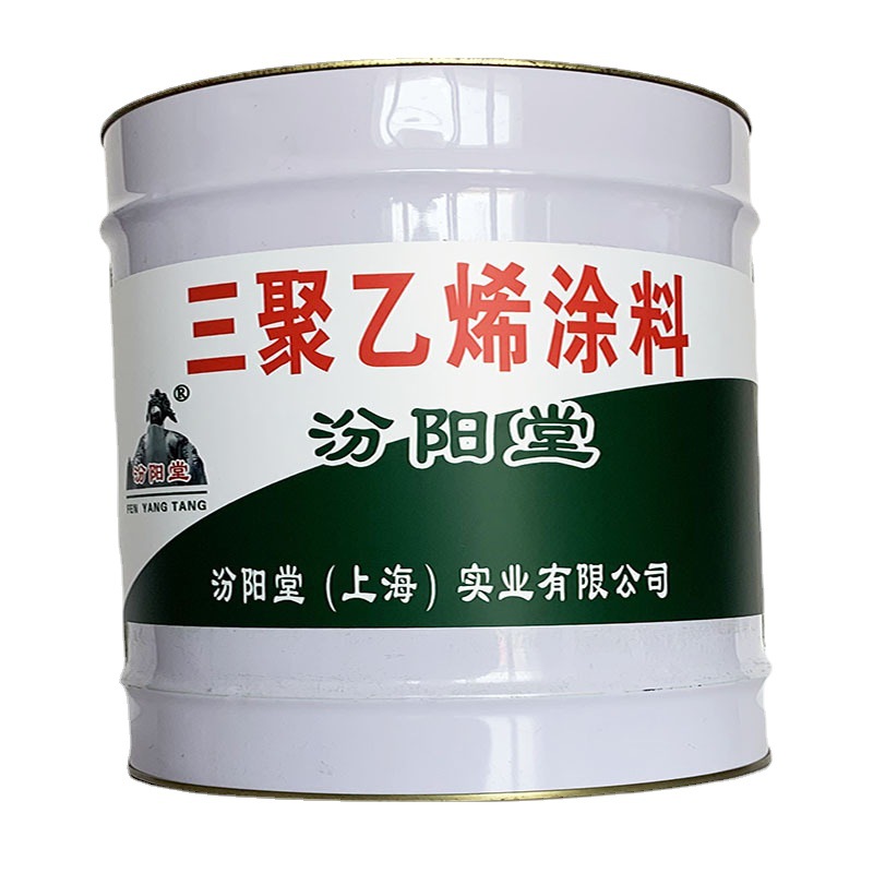 三聚乙烯涂料 ，三聚乙烯涂料 ，基层应养护，汾阳堂、聚乙烯涂料
