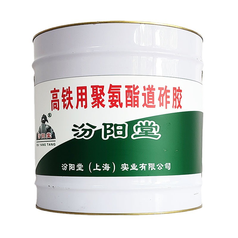 高铁用聚氨酯道砟胶，汾阳堂，高铁用聚氨酯道砟胶，防腐蚀！