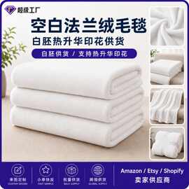 可二次加工白胚毛毯 空白法兰绒毛毯 白胚热升华印花 半成品供货