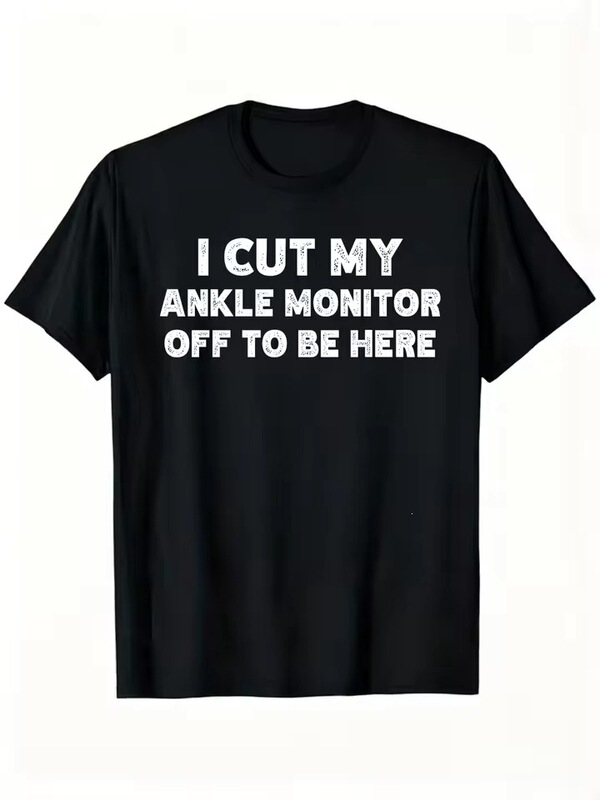 I cut off my ankle monitor to come here for interesting quotes, humorous graphic T-shirts, casual wear I cut off my ankle monitor to come here for interesting quotes, humorous graphic T-shirts, casual wear
