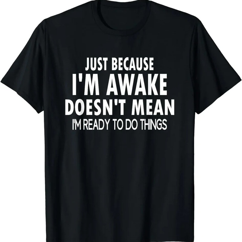 Pure Cotton Short-Sleeved T-Shirt for Men, an Interesting Birthday Gift, Just because I'M Awake and Ready for the Day, for Young Adults and Teenagers