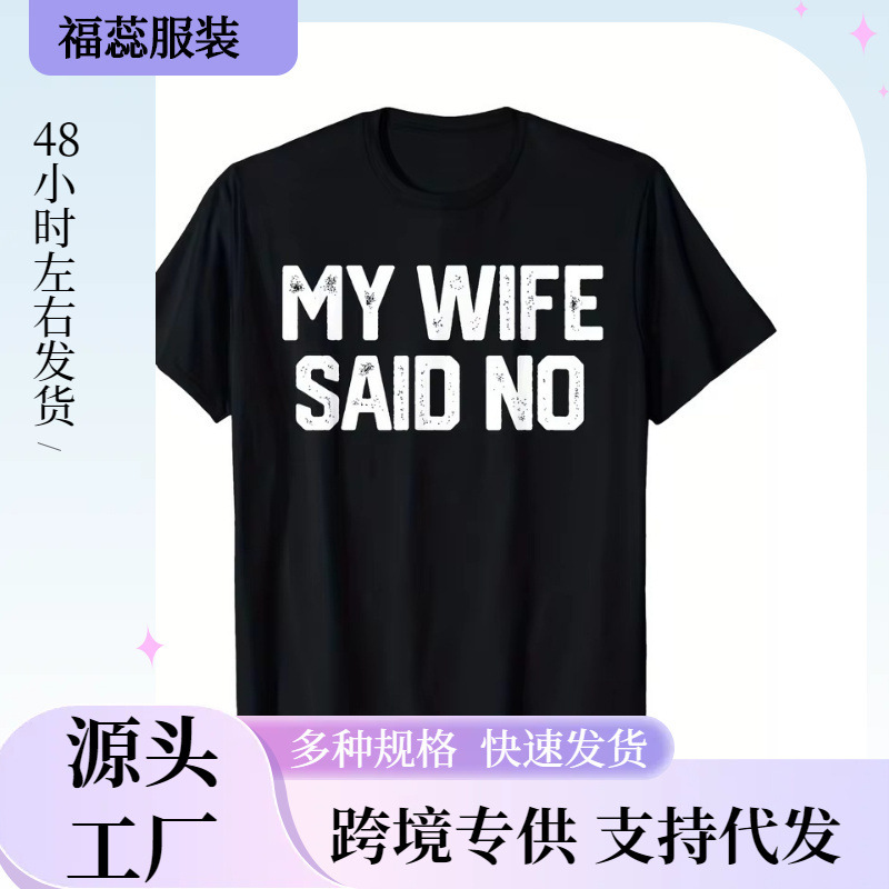 【Cross-Border European Size】My Wife Said There Is No Pattern T-Shirt Men's Cotton Women's Streetwear T-Shirt Summer 【Cross-Border European Size】My Wife Said There Is No Pattern T-Shirt Men's Cotton Women's Streetwear T-Shirt Summer