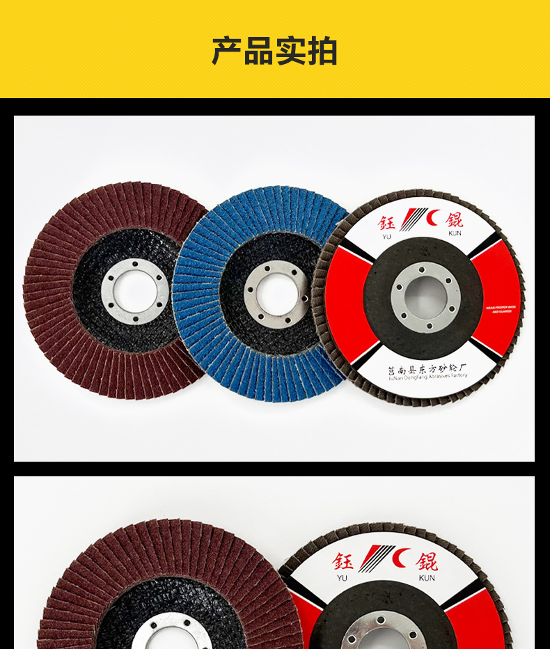 花形弹性磨盘 flower shaped flap disc papilianceous flap disc花型叶轮 soft flap discs flower shaped flap disc
韩式花型页轮 radial flap disc page wheel 4寸 100X16MM 木工金属塑料不锈钢打磨 弯曲弧面打磨百叶片抛光轮 抛光片 煅烧砂布轮 平面砂布轮 红砂蓝砂黑砂铁盖塑料盖氧化铝煅烧锆刚玉煅烧百叶片百页轮片 小太阳百叶片 花形页轮 花叶轮 花型页轮 花形页轮 铁心 FALP WHEEL FLAP DISC百叶片 百叶轮 韩式 打磨片 抛光片 软片 塑料盖 铁盖 尼龙网盖 平面砂布轮 加厚 锆刚玉砂布 煅烧砂布 三菱911砂布轮 定做 厂家 立式 黑色 红色 蓝色 陶瓷刚玉 磨料磨具 沙布轮 角磨机百页轮 百页片 100X16MM 125X22MM 115X22MM 150X22MM 180X22MM 4.5寸 5寸 4寸 6寸 7寸 75盖 90盖 磨砂片 绿色百叶片 砂轮片 除锈百叶片 百页轮 百页片 磨碟 抛光片打磨片 平面砂布轮 陶瓷刚玉百叶片 金属不锈钢塑料木材打磨 氧化铝百叶片 塑料盖 网盖 铁盖百页 75盖90盖 黑砂红砂蓝砂 大盖小盖百叶片 T27 T29 双叶百叶片 翘边百叶片 flap disc 砂布弹性磨盘 抛光盘 打磨砂轮 角磨机打磨片 立式页轮 金属不锈钢塑料木材打磨 氧化铝百叶片 大盖小盖百叶片 跨境外贸百叶片 亚马逊百叶片 弧形 VERTICAL FLAP DISC 40# 60# 80# 100# 120# 180# 240# 320# 400#