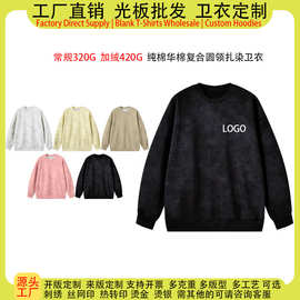 源头工厂纯棉华棉复合圆领卫衣女定制logo图案复古扎染宽松款男女