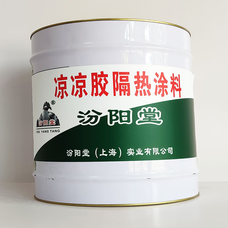 凉凉胶隔热涂料、厂家批量、凉凉胶隔热涂料、选汾阳堂品牌